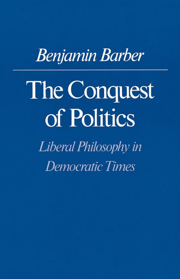 The Conquest of Politics by Benjamin R. Barber Paperback | Indigo Chapters