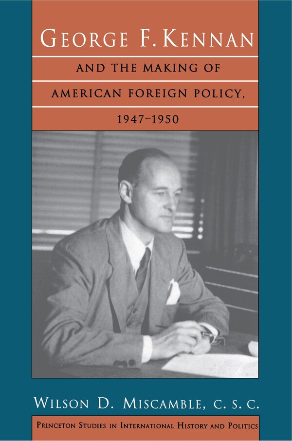 George F. Kennan And The Making Of American Foreign Policy, 1947-1950 by Wilson D. Miscamble, C.s.c., Paperback | Indigo Chapters