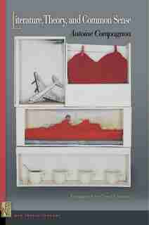 Literature, Theory, and Common Sense by Antoine Compagnon