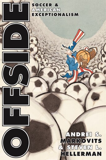 Offside: Soccer and American Exceptionalism by Andrei S. Markovits