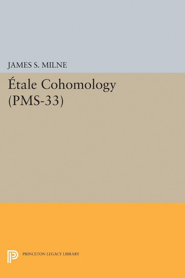 Étale Cohomology (PMS-33) Volume 33 by James S. Milne Hardcover | Indigo Chapters