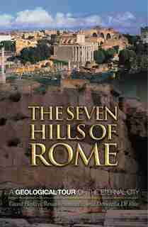 The Seven Hills of Rome: A Geological Tour of the Eternal City by Grant Heiken