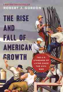 The Rise and Fall of American Growth: The U.S. Standard of Living since the Civil War de Robert J. Gordon