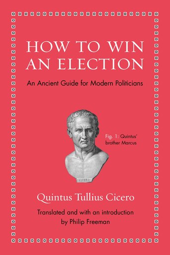 How to Win an Election: An Ancient guide for Modern Politicians by Quintus Tullius Cicero