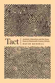 Tact: Aesthetic Liberalism and the Essay Form in Nineteenth-Century Britain by David Russell