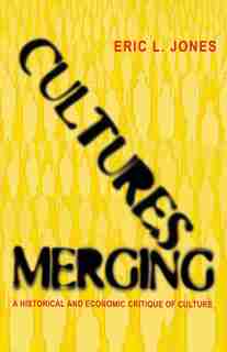 Cultures Merging: A Historical and Economic Critique of Culture by Eric L. Jones