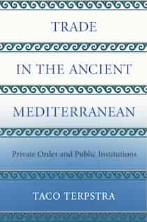 Trade In The Ancient Mediterranean: Private Order And Public Institutions de Taco Terpstra