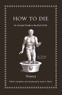 How to Die: An Ancient Guide to the End of Life by Seneca