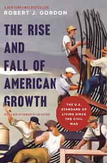 The Rise and Fall of American Growth: The U.S. Standard of Living since the Civil War de Robert J. Gordon