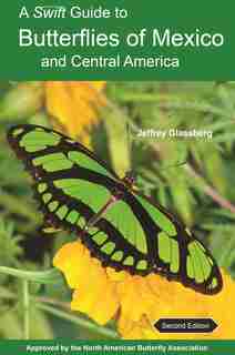 A Swift Guide to Butterflies of Mexico and Central America: Second Edition by Jeffrey Glassberg