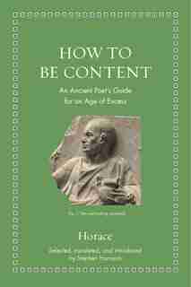 How To Be Content: An Ancient Poet's Guide For An Age Of Excess de Horace