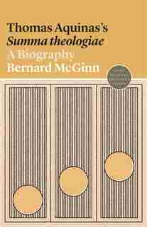 Thomas Aquinas's Summa Theologiae: A Biography by Bernard McGinn