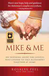 Mike & Me: An Inspiring Guide For Couples Who Choose To Face Alzheimer's Together At Home. by Rosalys Peel