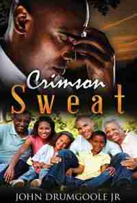 Crimson Sweat: The Collector's Edition by John Drumgoole Jr.