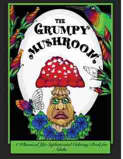 The Grumpy Mushroom: A Whimsical Yet Sophisticated Coloring Book For Adults by Drew Jessycka