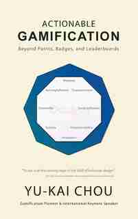 Actionable Gamification - Beyond Points, Badges, And Leaderboards by Yu-kai Chou