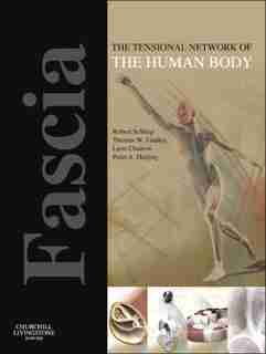 Fascia: The Tensional Network Of The Human Body: The Science And Clinical Applications In Manual And Moveme by Robert Schleip