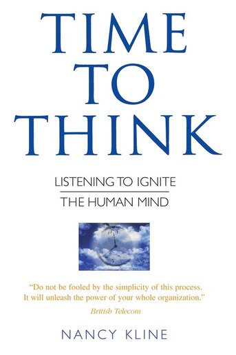 Time To Think: Listening To Ignite The Human Mind by Nancy Kline