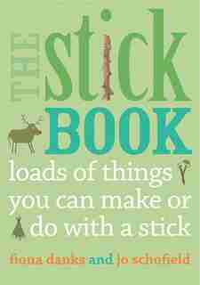 The Stick Book: Loads Of Things You Can Make Or Do With A Stick by Fiona Danks