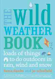 The Wild Weather Book: Loads Of Things To Do Outdoors In Rain, Wind And Snow by Fiona Danks
