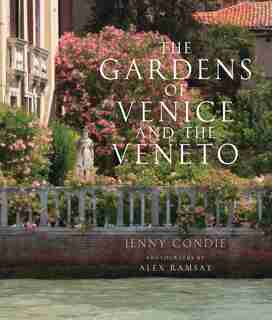 The Gardens Of Venice And The Veneto by Jenny Condie