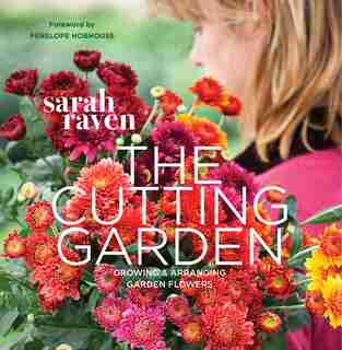 The Cutting Garden: Growing And Arranging Garden Flowers by Sarah Raven