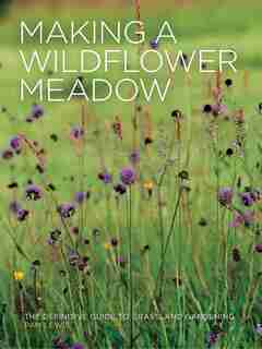 Making A Wildflower Meadow: The Definitive Guide To Grassland Gardening by Pam Lewis