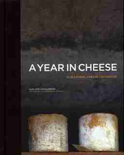 A Year In Cheese: A Seasonal Cheese Cookbook by Leo Guarneri