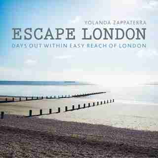 Escape London: Days Out Within Easy Reach Of London by Yolanda Zappaterra