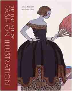 The Fine Art Of Fashion Illustration: 400 Years Of Beauty by Julian Robinson