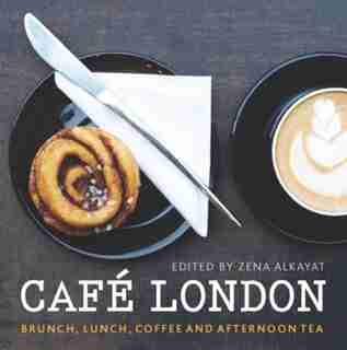 Café London: Brunch, Lunch, Coffee And Afternoon Tea by Zena Various