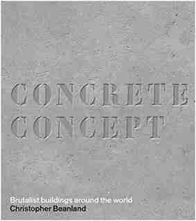 Concrete Concept: Brutalist Buildings Around The World by Christopher Beanland
