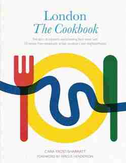London: The Cookbook: The Story Of London's World-beating Food Scene, With 50 Recipes From Restaurants, Artisan Producers by Cara Frost-Sharratt