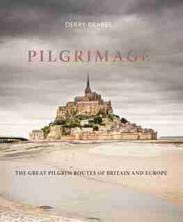 Pilgrimage: The Great Pilgrim Routes Of Britain And Europe by Derry Brabbs