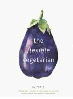 The Flexible Vegetarian: Flexitarian Recipes To Cook With Or Without Meat And Fish by Jo Pratt