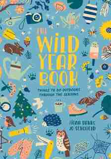 The Wild Year Book: Things To Do Outdoors Through The Seasons by Fiona Danks