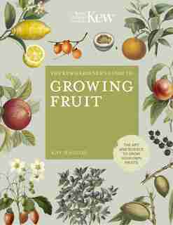 The Kew Gardener's Guide To Growing Fruit: The Art And Science To Grow Your Own Fruit by Kay Maguire