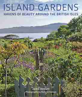 Island Gardens: Havens Of Beauty Around The British Isles by Jackie Bennett