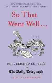 So That Went Well...: Unpublished Letters To The Daily Telegraph by Kate Moore