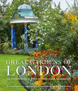 Great Gardens Of London: 30 Masterpieces From Private Plots To Palaces by Victoria Summerley