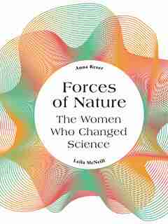 Forces Of Nature: The Women Who Changed Science by Anna Reser