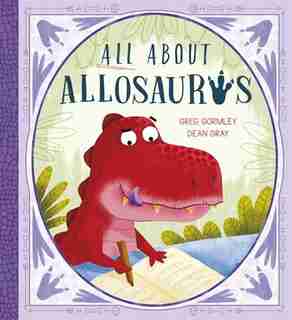 All About Allosaurus: A Funny Prehistoric Tale About Friendship And Inclusion by Greg Gormley