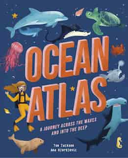 Ocean Atlas: A Journey Across The Waves And Into The Deep by Tom Jackson
