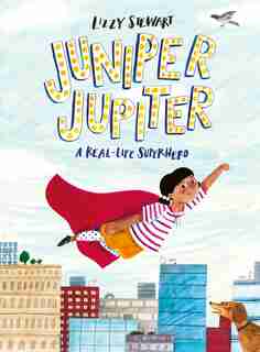 Juniper Jupiter: A Real-life Superhero by Lizzy Stewart