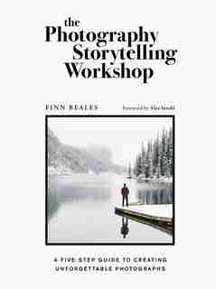 The Photography Storytelling Workshop: A Five-step Guide To Creating Unforgettable Photographs de Finn Beales