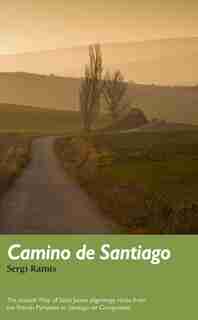 Camino De Santiago: The Ancient Way Of Saint James Pilgrimage Route From The French Pyrenees To Santiago De Compostela by Sergi Ramis