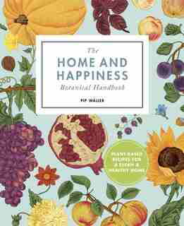 The Home And Happiness Botanical Handbook by Pip Waller