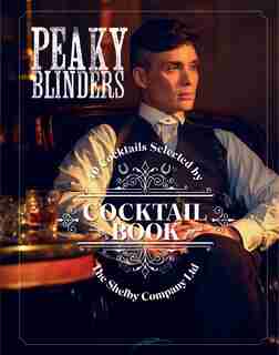 Peaky Blinders Cocktail Book: 40 Cocktails Selected By The Shelby Company Ltd by SANDRINE HOUDRE-GREGOIRE
