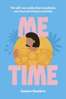 Me Time: The Self-care Guide That Transforms You From Surviving To Thriving by Jessica Sanders
