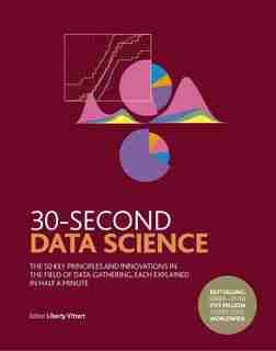 30-second Data Science: The 50 Key Principles And Innovations In The Field Of Data-gathering, Each Explained In Half A Minu by Liberty Vittert